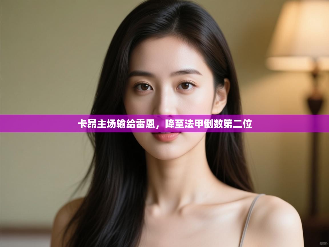 kaiyun体育入口-卡昂主场输给雷恩，降至法甲倒数第二位  第4张