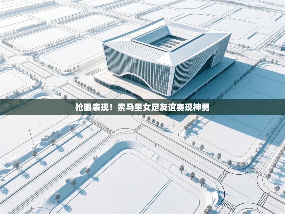 开云体育视频直播低延迟-抢眼表现!索马里女足友谊赛现神勇 第3张