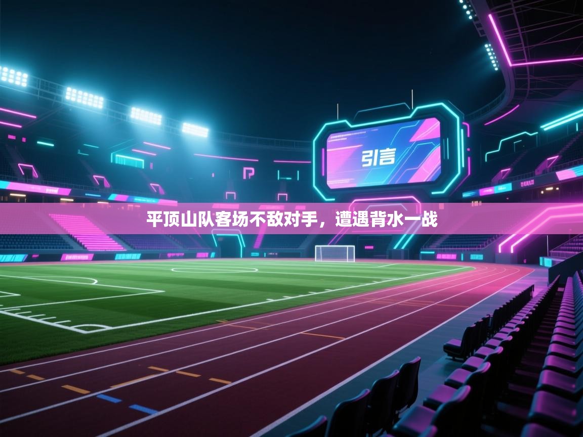 开云网页版-平顶山队客场不敌对手，遭遇背水一战  第4张