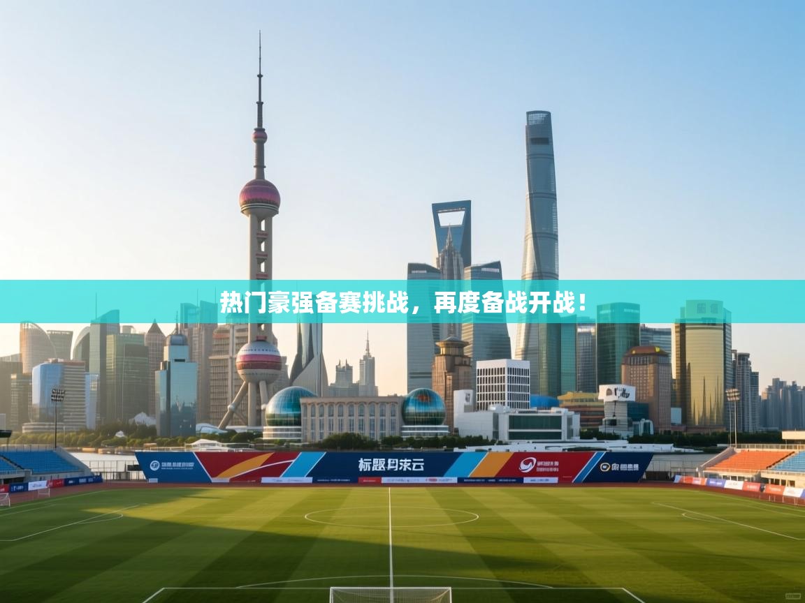 开云登录-热门豪强备赛挑战，再度备战开战！  第3张