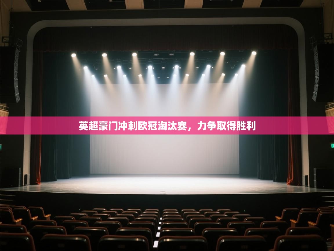 开云体育在线入口-英超豪门冲刺欧冠淘汰赛,力争取得胜利 第3张