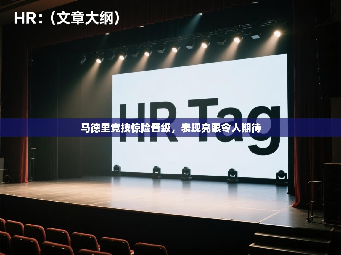 开云邀请码-马德里竞技惊险晋级，表现亮眼令人期待  第4张