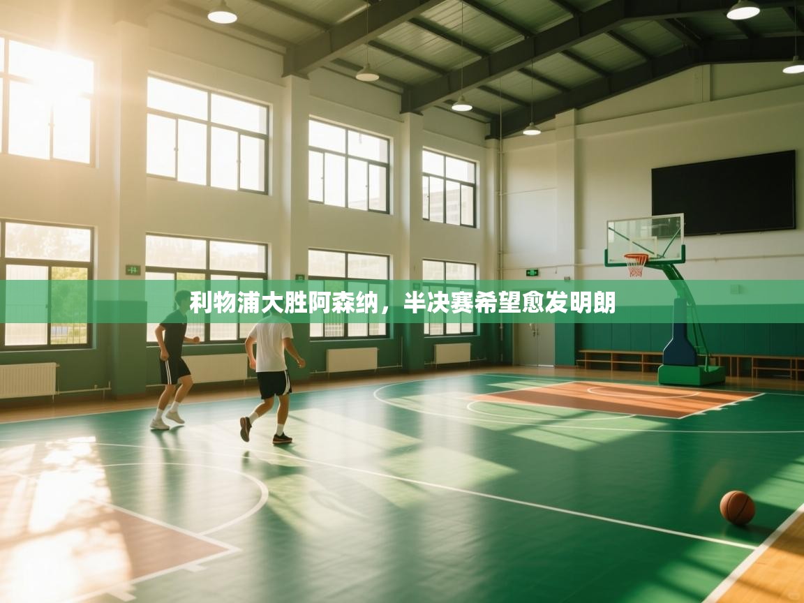 云开体育官网-利物浦大胜阿森纳，半决赛希望愈发明朗  第1张