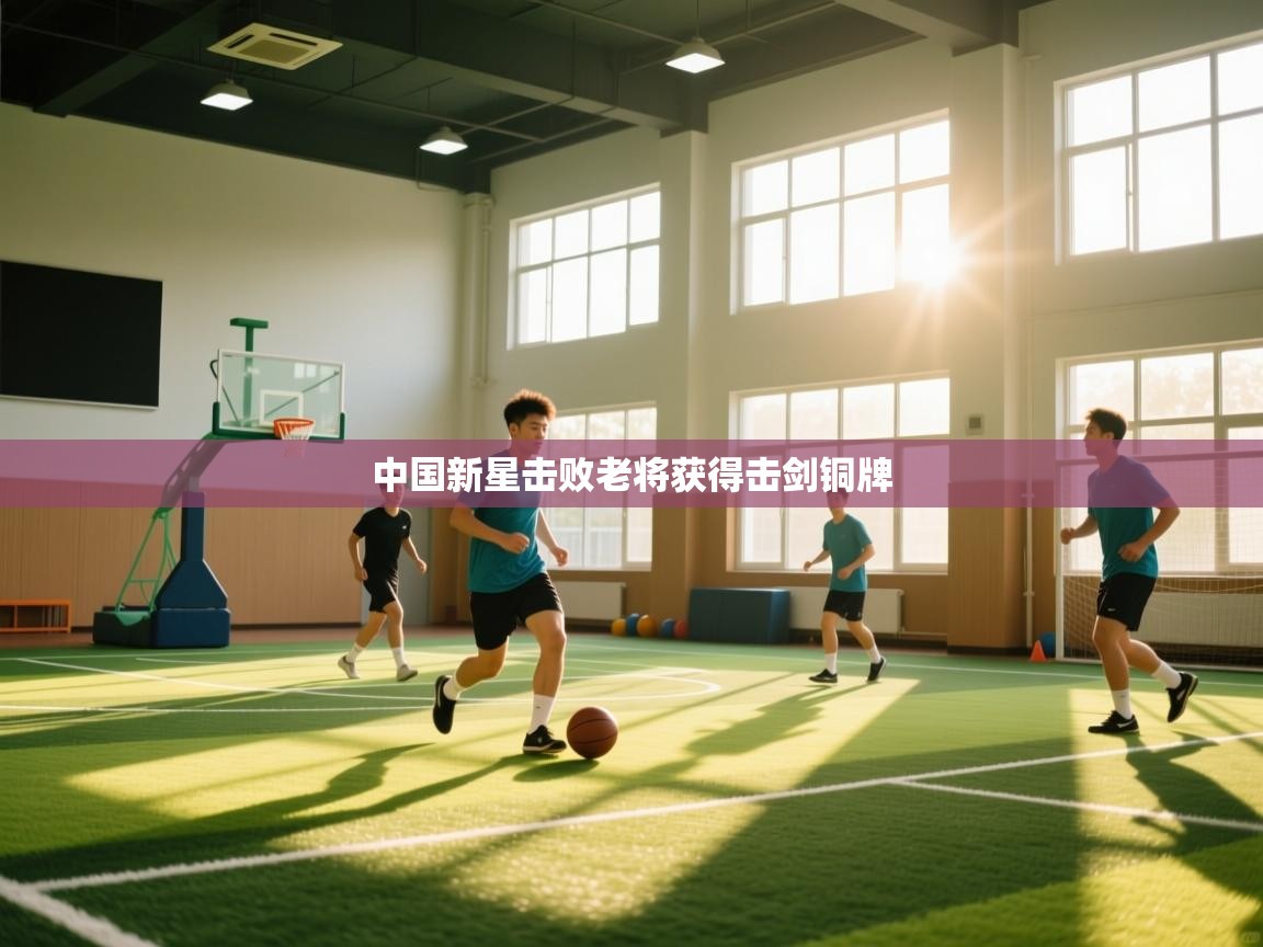 开云体育登录入口网址-中国新星击败老将获得击剑铜牌