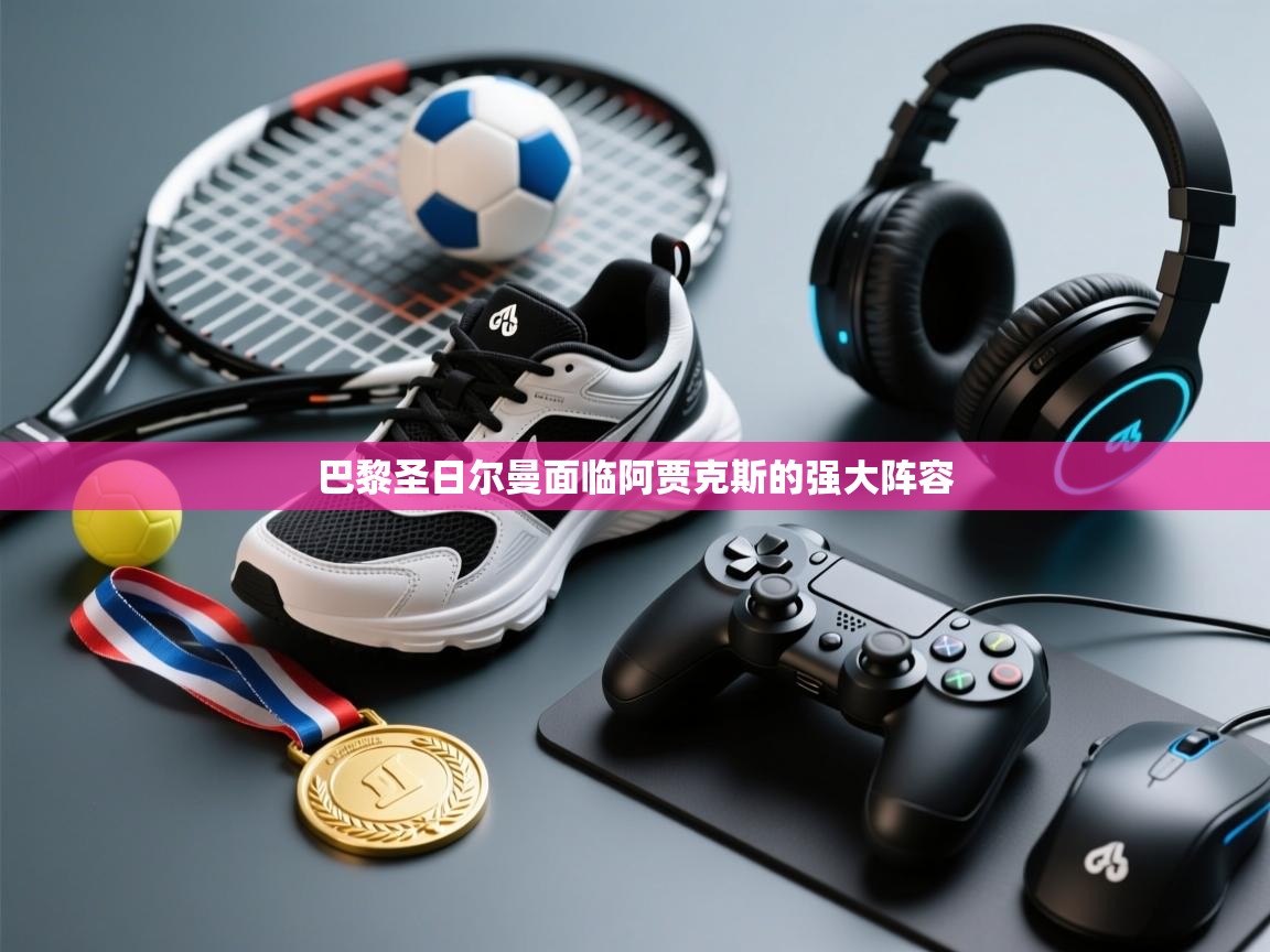 开云中国kaiyun·体育官方网站-巴黎圣日尔曼面临阿贾克斯的强大阵容  第4张