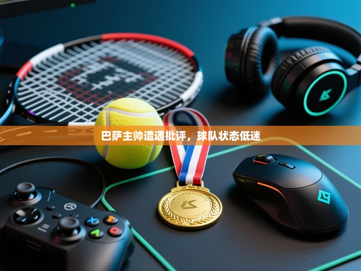 开云登录-巴萨主帅遭遇批评，球队状态低迷